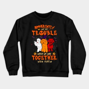 Apparently We're Trouble When We Are Together tshirt  Poodle Halloween T-Shirt Crewneck Sweatshirt